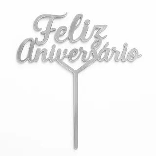 Topo de bolo em acrílico prata com a frase "Feliz Aniversário" em letra cursiva